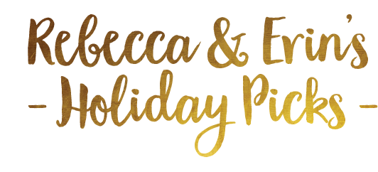 Erin & Rebecca's Holiday Picks